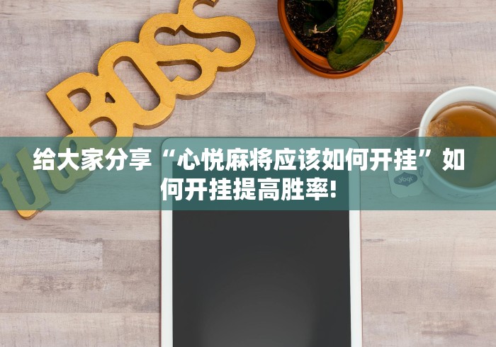 给大家分享“心悦麻将应该如何开挂”如何开挂提高胜率!