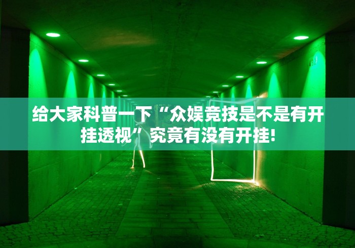 给大家科普一下“众娱竞技是不是有开挂透视”究竟有没有开挂!