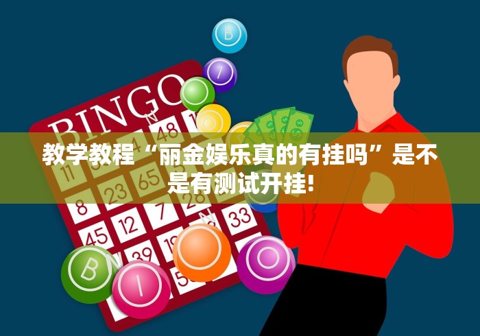 教学教程“丽金娱乐真的有挂吗”是不是有测试开挂! 教学教程“丽金娱乐真的有挂吗”是不是有测试开挂!