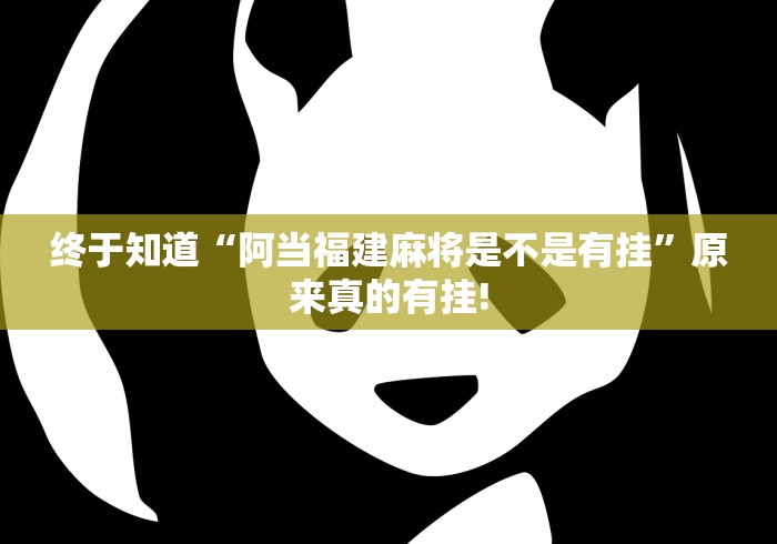 终于知道“阿当福建麻将是不是有挂”原来真的有挂!