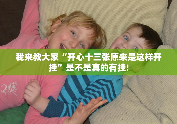 我来教大家“开心十三张原来是这样开挂”是不是真的有挂!