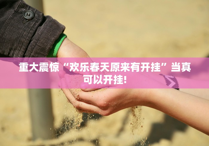 重大震惊“欢乐春天原来有开挂”当真可以开挂!