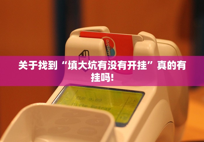 关于找到“填大坑有没有开挂”真的有挂吗! 关于找到“填大坑有没有开挂”真的有挂吗!