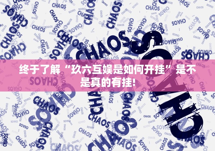 终于了解“玖六互娱是如何开挂”是不是真的有挂! 终于了解“玖六互娱是如何开挂”是不是真的有挂!