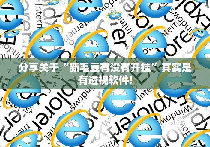 分享关于“新毛豆有没有开挂”其实是有透视软件!