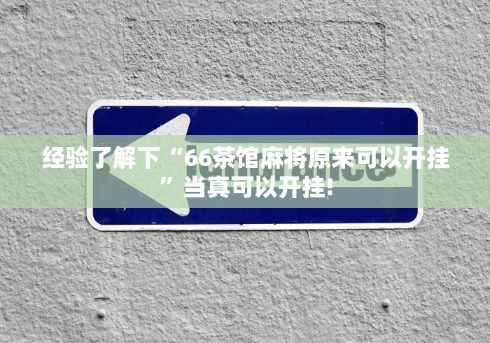 经验了解下“66茶馆麻将原来可以开挂”当真可以开挂!