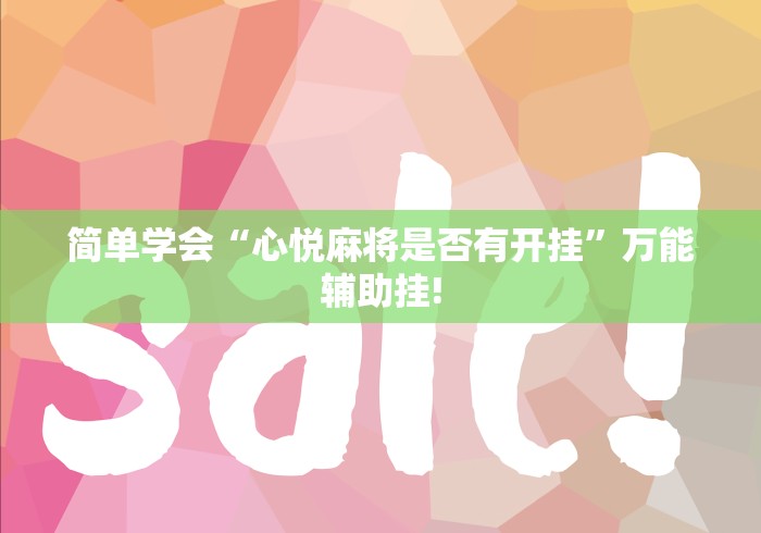 简单学会“心悦麻将是否有开挂”万能辅助挂!