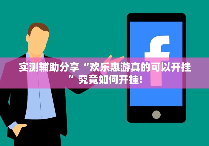 实测辅助分享“欢乐惠游真的可以开挂”究竟如何开挂!