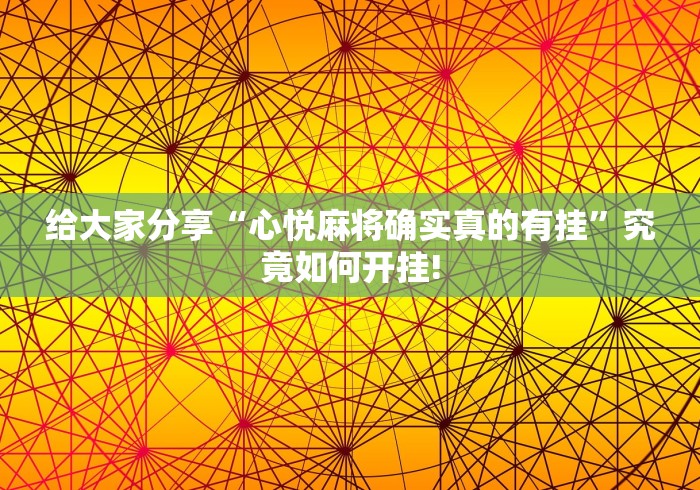 给大家分享“心悦麻将确实真的有挂”究竟如何开挂!