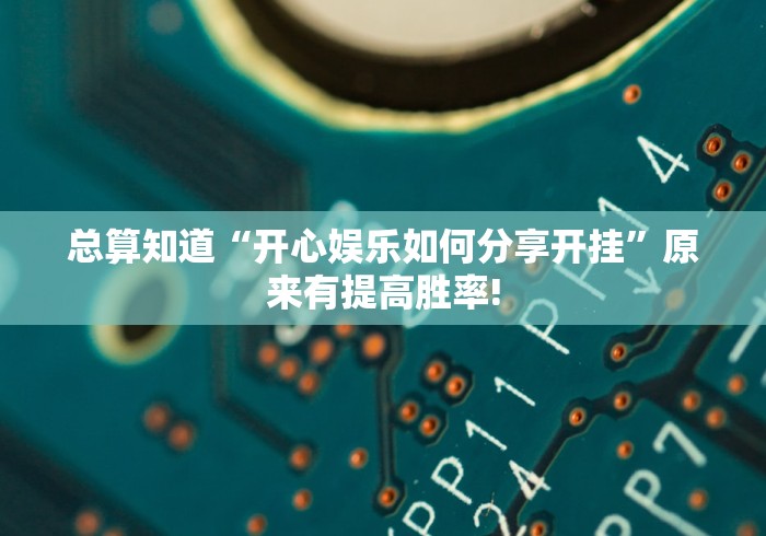 总算知道“开心娱乐如何分享开挂”原来有提高胜率!