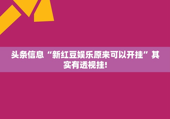 头条信息“新红豆娱乐原来可以开挂”其实有透视挂!