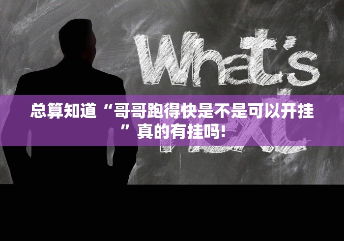 总算知道“哥哥跑得快是不是可以开挂”真的有挂吗!