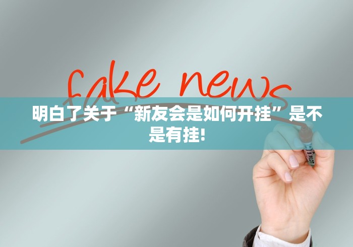 明白了关于“新友会是如何开挂”是不是有挂!