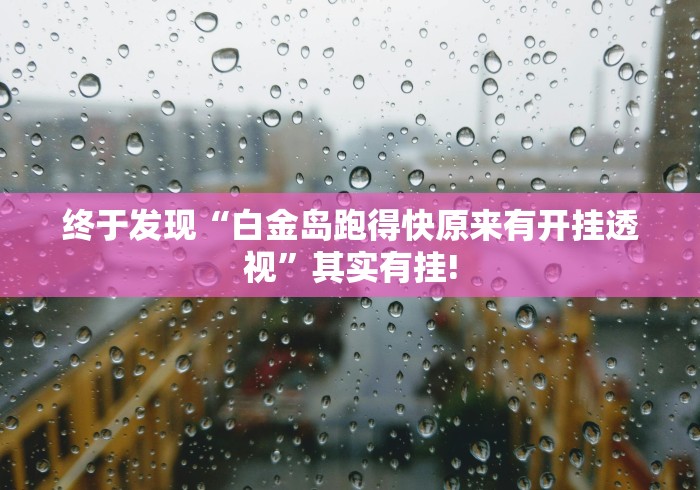 终于发现“白金岛跑得快原来有开挂透视”其实有挂!
