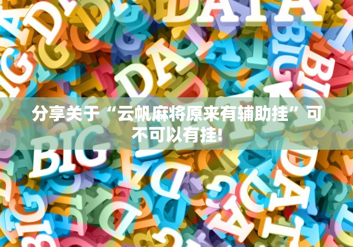 分享关于“云帆麻将原来有辅助挂”可不可以有挂! 分享关于“云帆麻将原来有辅助挂”可不可以有挂!