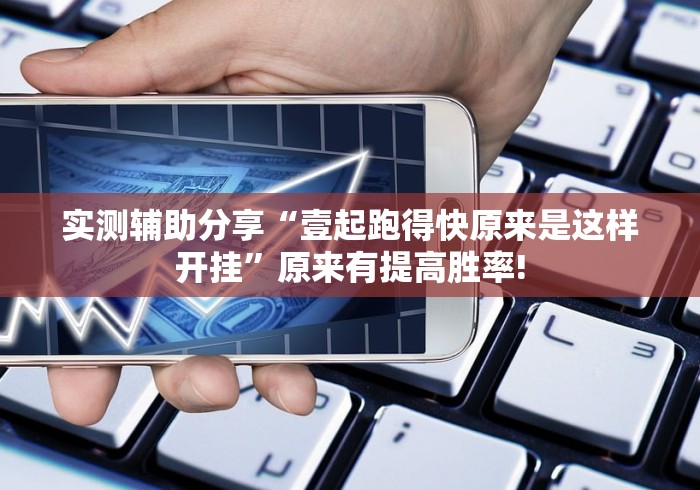 实测辅助分享“壹起跑得快原来是这样开挂”原来有提高胜率!