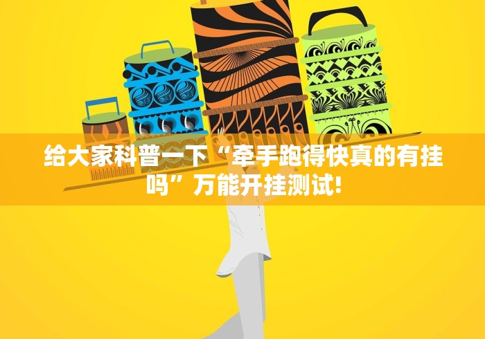 给大家科普一下“牵手跑得快真的有挂吗”万能开挂测试!