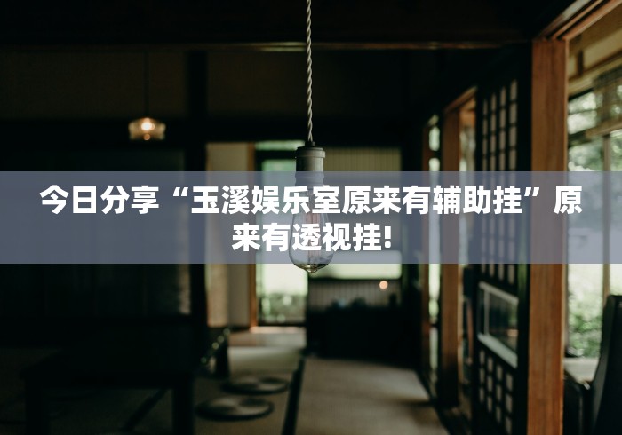 今日分享“玉溪娱乐室原来有辅助挂”原来有透视挂!
