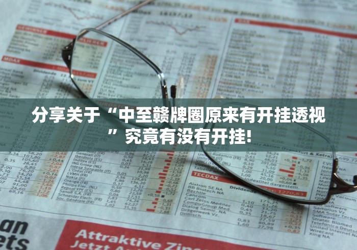 分享关于“中至赣牌圈原来有开挂透视”究竟有没有开挂!