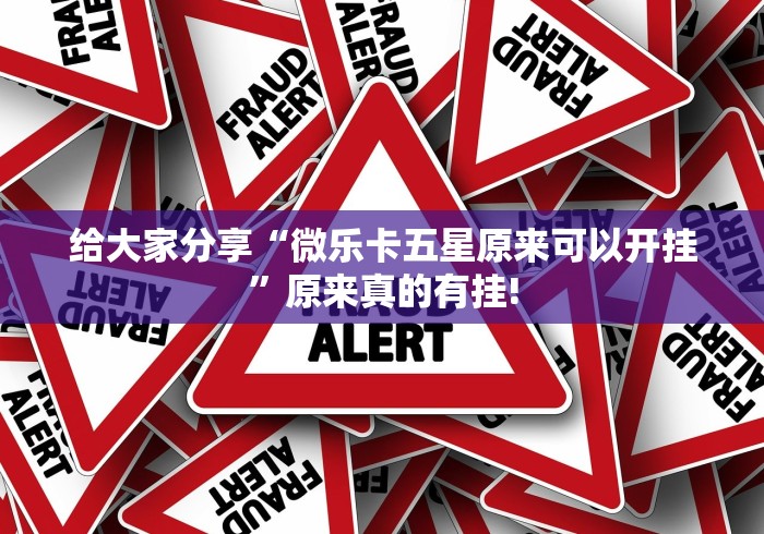 给大家分享“微乐卡五星原来可以开挂”原来真的有挂!