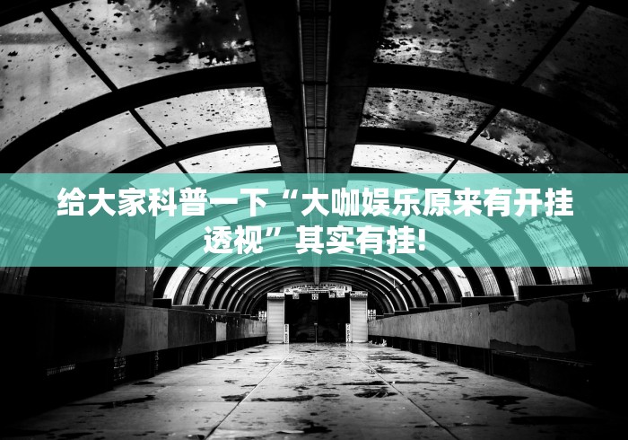 给大家科普一下“大咖娱乐原来有开挂透视”其实有挂!