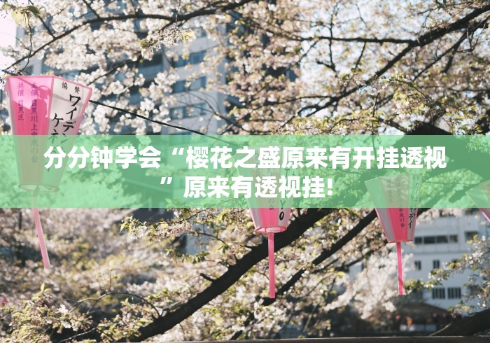 分分钟学会“樱花之盛原来有开挂透视”原来有透视挂!