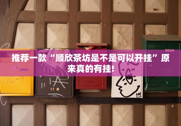 推荐一款“顺欣茶坊是不是可以开挂”原来真的有挂!