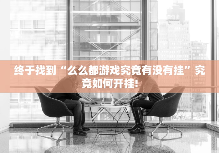 终于找到“么么都游戏究竟有没有挂”究竟如何开挂!