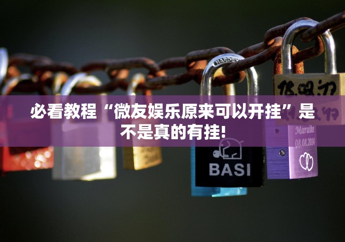 必看教程“微友娱乐原来可以开挂”是不是真的有挂!