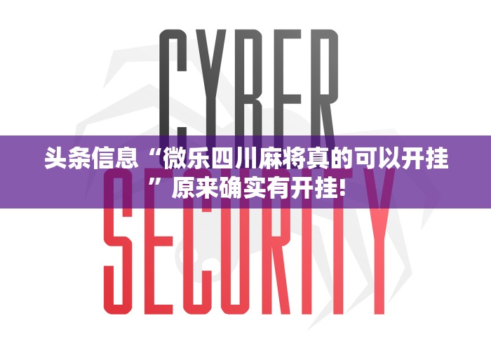 头条信息“微乐四川麻将真的可以开挂”原来确实有开挂! 头条信息“微乐四川麻将真的可以开挂”原来确实有开挂!