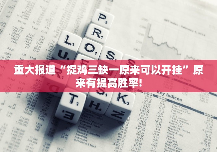 重大报道“捉鸡三缺一原来可以开挂”原来有提高胜率!