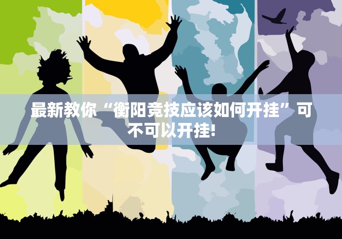 最新教你“衡阳竞技应该如何开挂”可不可以开挂!