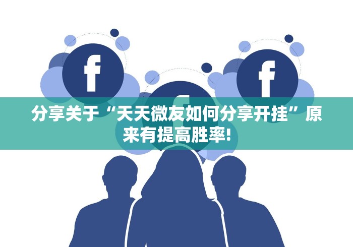 分享关于“天天微友如何分享开挂”原来有提高胜率! 分享关于“天天微友如何分享开挂”原来有提高胜率!