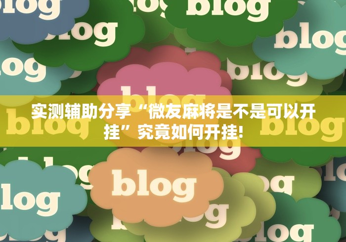 实测辅助分享“微友麻将是不是可以开挂”究竟如何开挂!