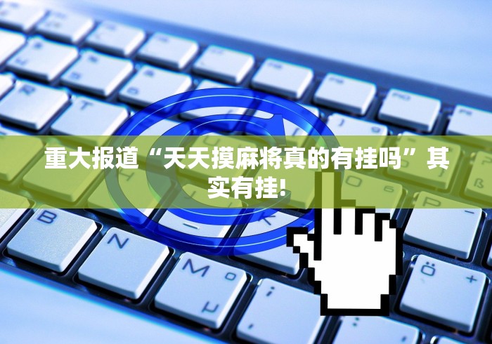 重大报道“天天摸麻将真的有挂吗”其实有挂! 重大报道“天天摸麻将真的有挂吗”其实有挂!