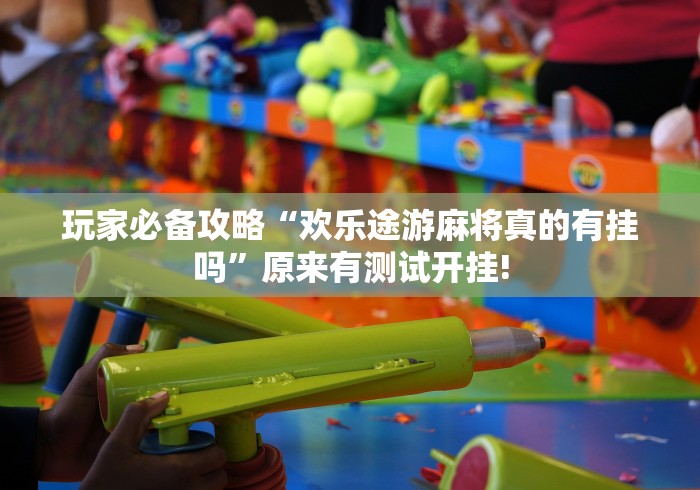 玩家必备攻略“欢乐途游麻将真的有挂吗”原来有测试开挂! 玩家必备攻略“欢乐途游麻将真的有挂吗”原来有测试开挂!