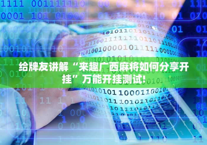 给牌友讲解“来趣广西麻将如何分享开挂”万能开挂测试!