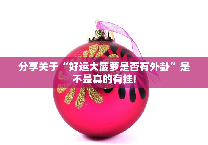 分享关于“好运大菠萝是否有外卦”是不是真的有挂!