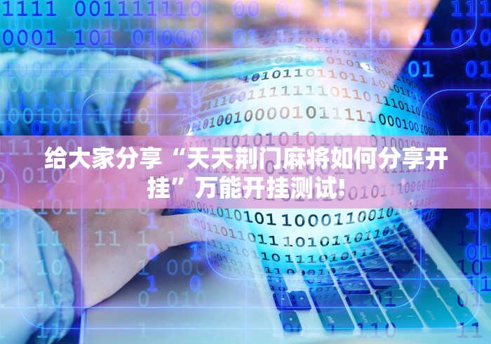 给大家分享“天天荆门麻将如何分享开挂”万能开挂测试!