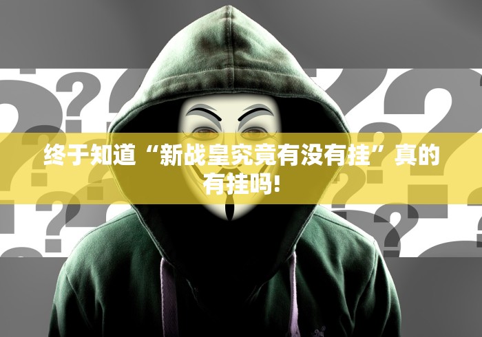 终于知道“新战皇究竟有没有挂”真的有挂吗!
