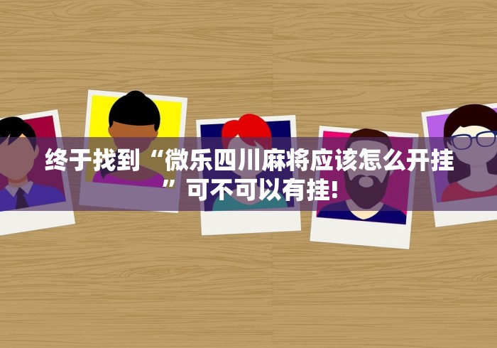 终于找到“微乐四川麻将应该怎么开挂”可不可以有挂!