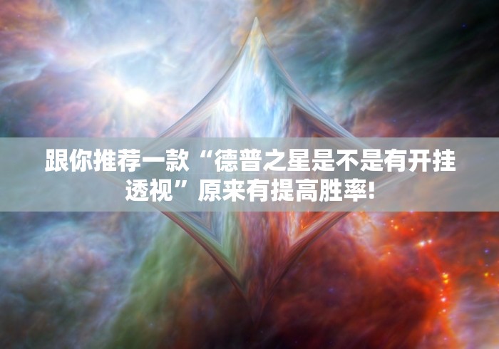 跟你推荐一款“德普之星是不是有开挂透视”原来有提高胜率!