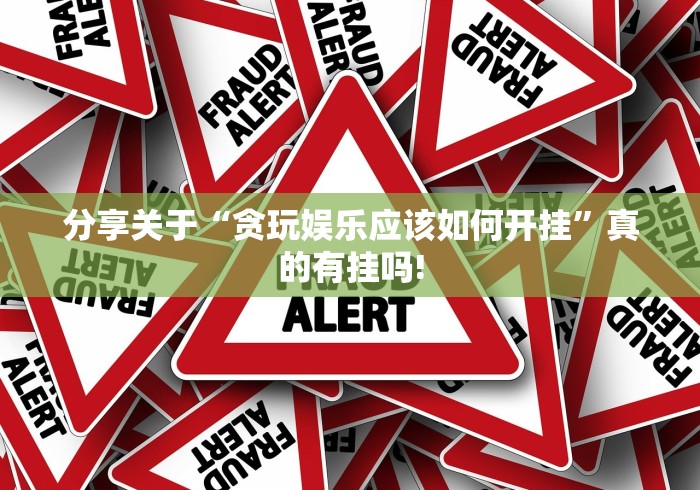 分享关于“贪玩娱乐应该如何开挂”真的有挂吗!