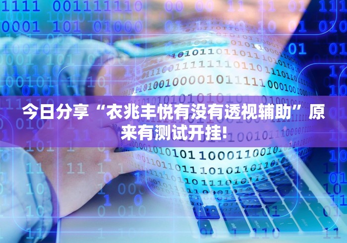 今日分享“衣兆丰悦有没有透视辅助”原来有测试开挂!