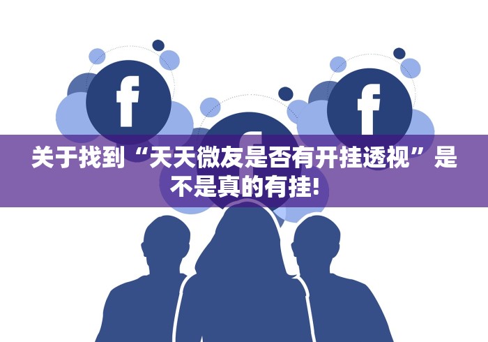 关于找到“天天微友是否有开挂透视”是不是真的有挂!