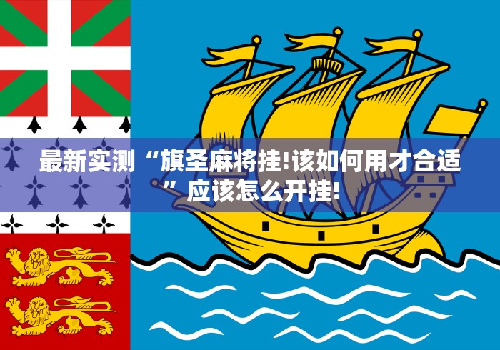 最新实测“旗圣麻将挂!该如何用才合适”应该怎么开挂!