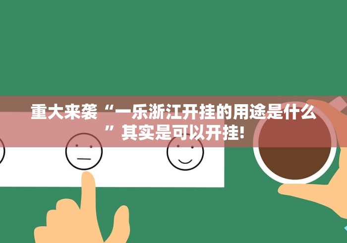 重大来袭“一乐浙江开挂的用途是什么”其实是可以开挂!