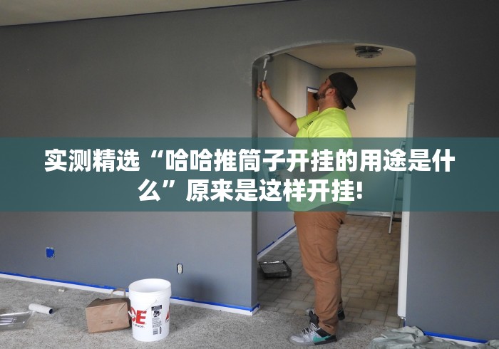 实测精选“哈哈推筒子开挂的用途是什么”原来是这样开挂!