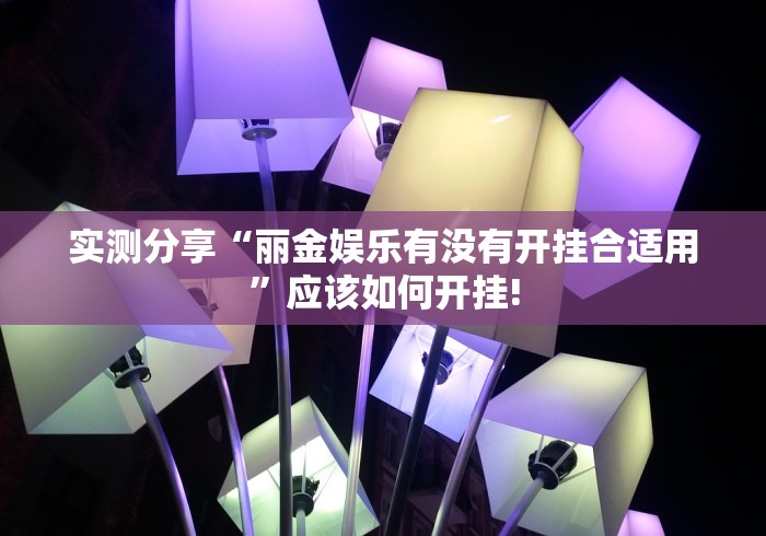 实测分享“丽金娱乐有没有开挂合适用”应该如何开挂!