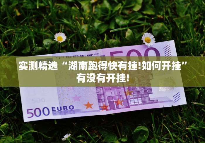 实测精选“湖南跑得快有挂!如何开挂”有没有开挂!
